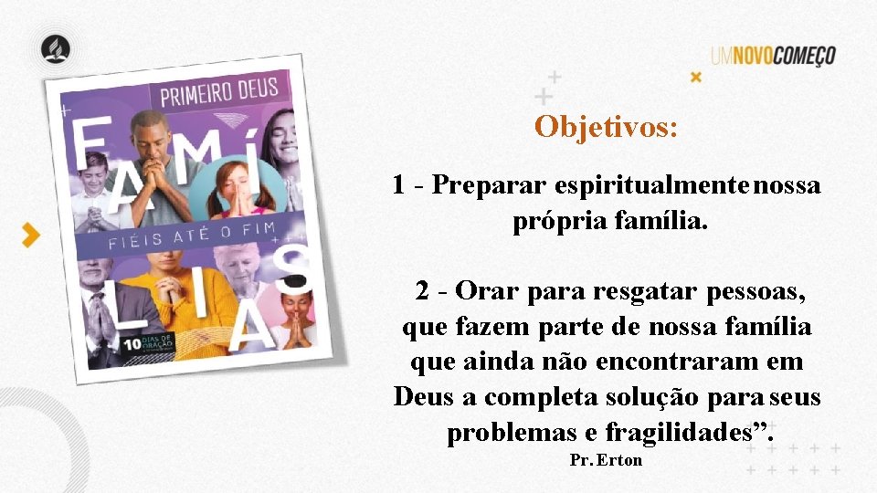 Objetivos: 1 - Preparar espiritualmente nossa própria família. 2 - Orar para resgatar pessoas,