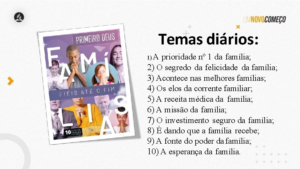 Temas diários: 1) A prioridade nº 1 da família; 2) O segredo da felicidade