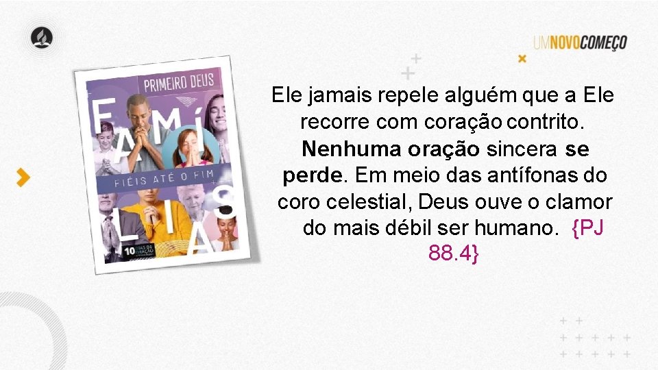 Ele jamais repele alguém que a Ele recorre com coração contrito. Nenhuma oração sincera