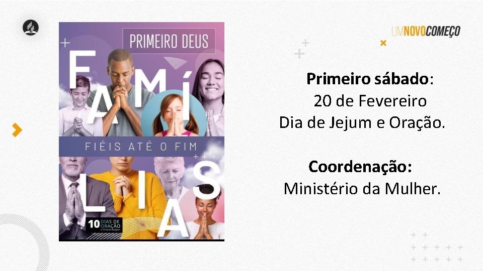 Primeiro sábado: 20 de Fevereiro Dia de Jejum e Oração. Coordenação: Ministério da Mulher.