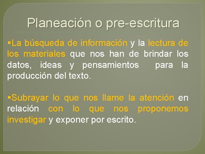 Planeación o pre-escritura §La búsqueda de información y la lectura de los materiales que