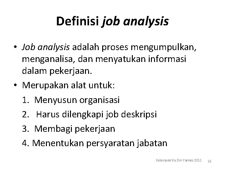Definisi job analysis • Job analysis adalah proses mengumpulkan, menganalisa, dan menyatukan informasi dalam