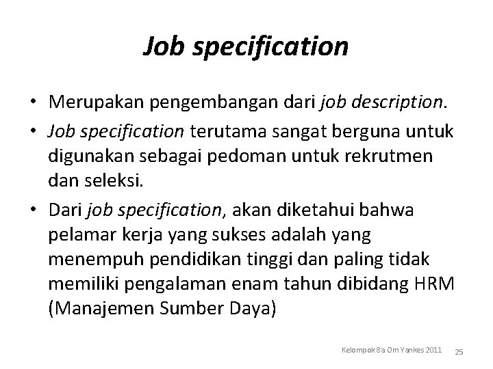 Job specification • Merupakan pengembangan dari job description. • Job specification terutama sangat berguna