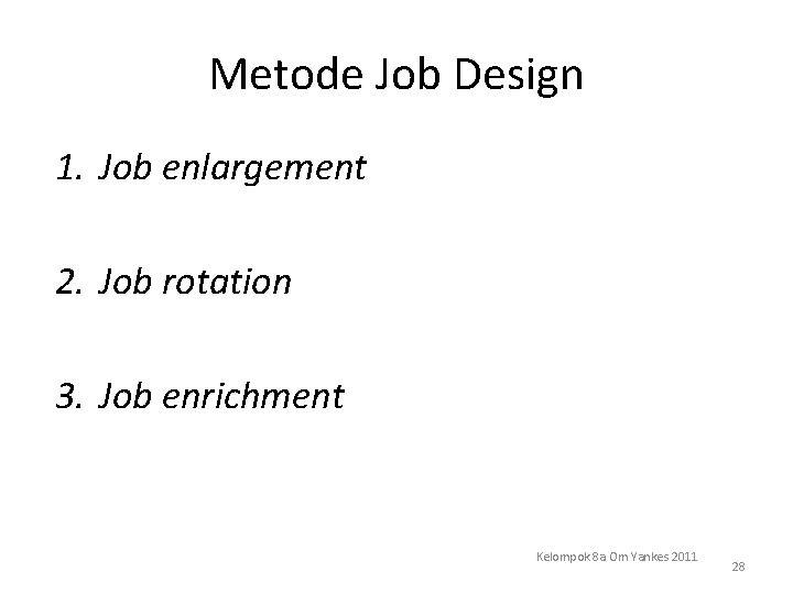 Metode Job Design 1. Job enlargement 2. Job rotation 3. Job enrichment Kelompok 8