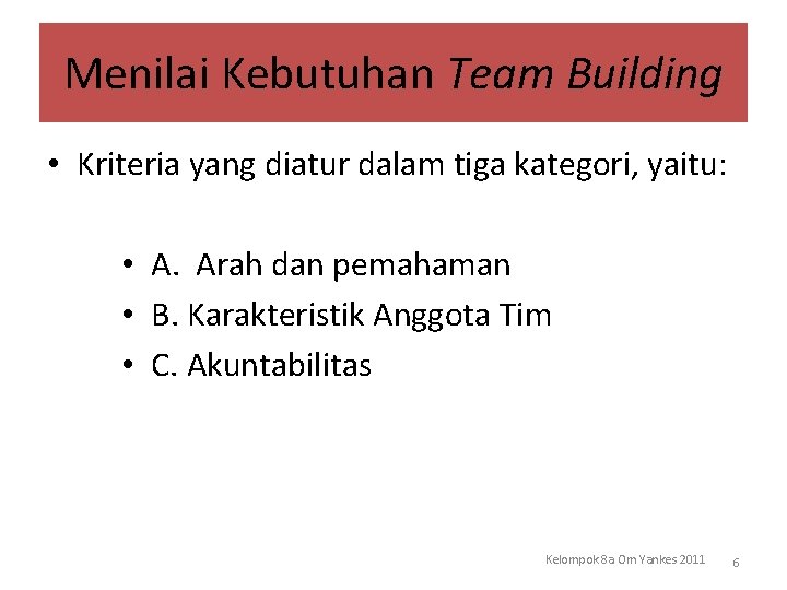 Menilai Kebutuhan Team Building • Kriteria yang diatur dalam tiga kategori, yaitu: • A.