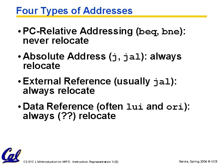 Four Types of Addresses • PC-Relative Addressing (beq, bne): never relocate • Absolute Address Four Types of Addresses • PC-Relative Addressing (beq, bne): never relocate • Absolute Address