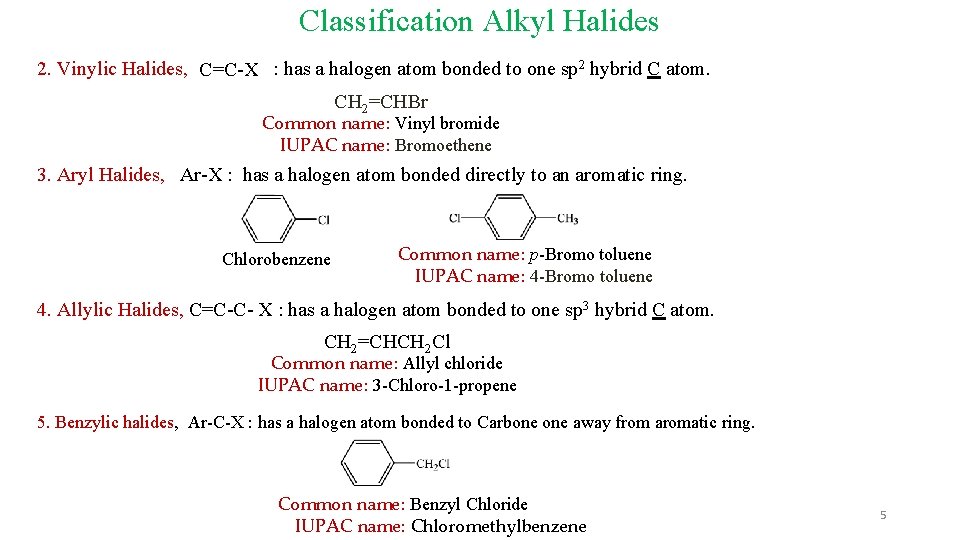 Classification Alkyl Halides 2. Vinylic Halides, C=C-X : has a halogen atom bonded to Classification Alkyl Halides 2. Vinylic Halides, C=C-X : has a halogen atom bonded to