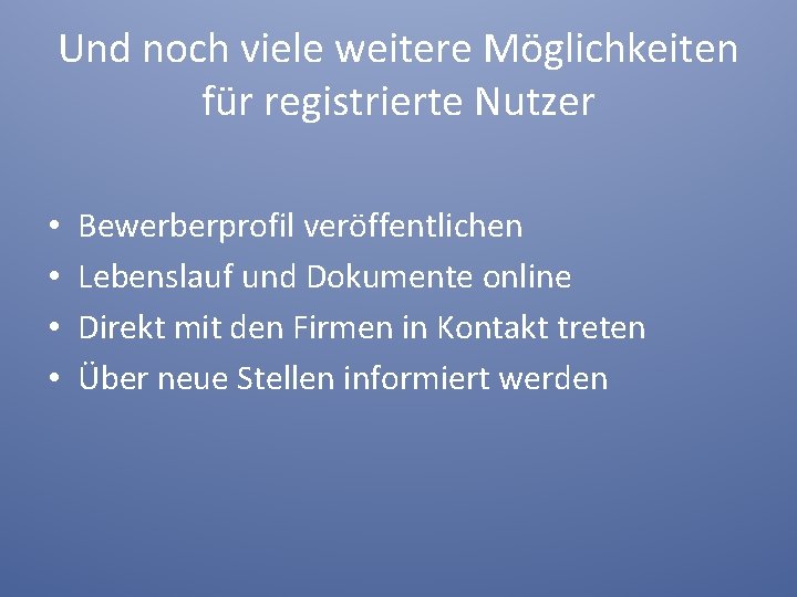 Und noch viele weitere Möglichkeiten für registrierte Nutzer • • Bewerberprofil veröffentlichen Lebenslauf und