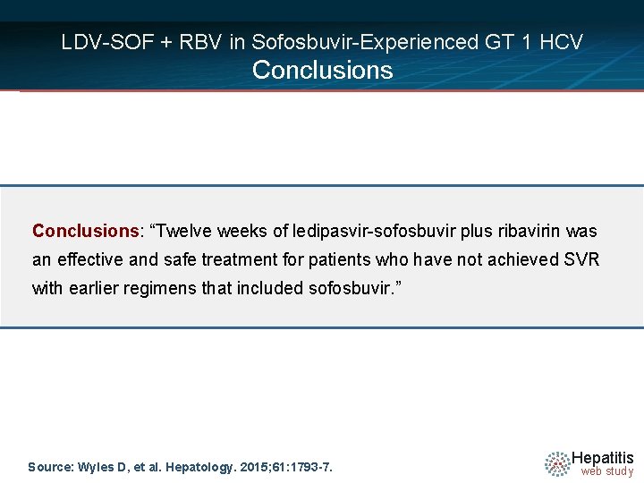 LDV-SOF + RBV in Sofosbuvir-Experienced GT 1 HCV Conclusions: “Twelve weeks of ledipasvir-sofosbuvir plus