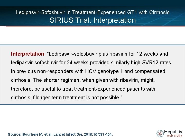 Ledipasvir-Sofosbuvir in Treatment-Experienced GT 1 with Cirrhosis SIRIUS Trial: Interpretation: “Ledipasvir-sofosbuvir plus ribavirin for