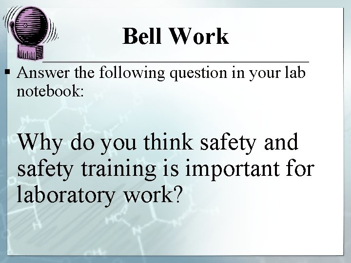 Bell Work § Answer the following question in your lab notebook: Why do you