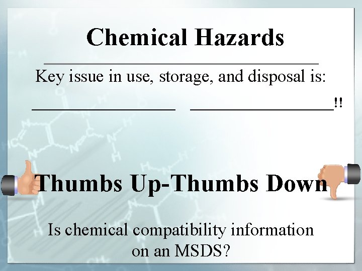 Chemical Hazards Key issue in use, storage, and disposal is: ___________________!! Thumbs Up-Thumbs Down