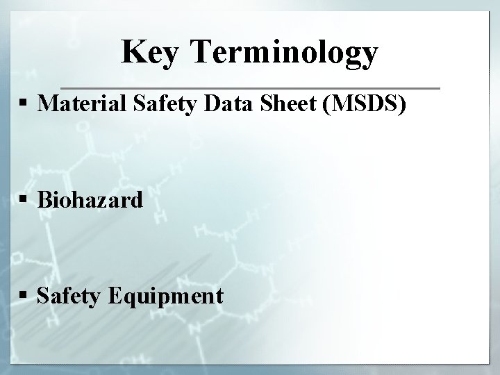Key Terminology § Material Safety Data Sheet (MSDS) § Biohazard § Safety Equipment 