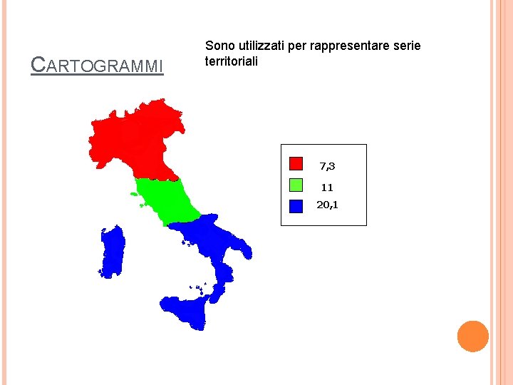 CARTOGRAMMI Sono utilizzati per rappresentare serie territoriali 7, 3 11 20, 1 