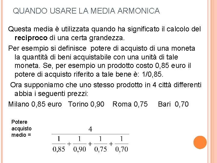 QUANDO USARE LA MEDIA ARMONICA Questa media è utilizzata quando ha significato il calcolo