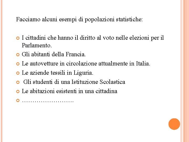 Facciamo alcuni esempi di popolazioni statistiche: I cittadini che hanno il diritto al voto