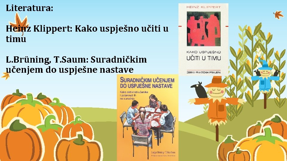 Literatura: Heinz Klippert: Kako uspješno učiti u timu L. Brüning, T. Saum: Suradničkim učenjem