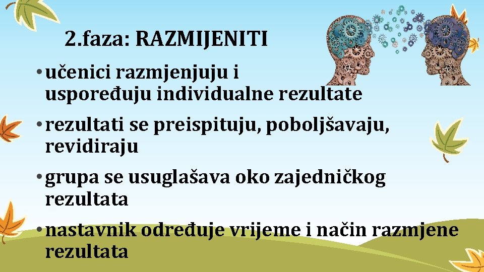 2. faza: RAZMIJENITI • učenici razmjenjuju i uspoređuju individualne rezultate • rezultati se preispituju,