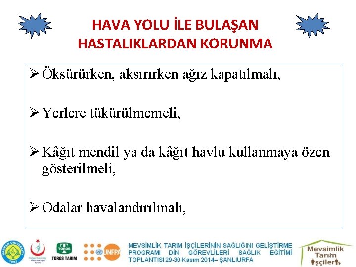 HAVA YOLU İLE BULAŞAN HASTALIKLARDAN KORUNMA Ø Öksürürken, aksırırken ağız kapatılmalı, Ø Yerlere tükürülmemeli,