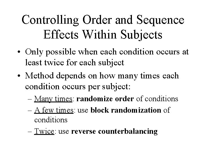 Controlling Order and Sequence Effects Within Subjects • Only possible when each condition occurs