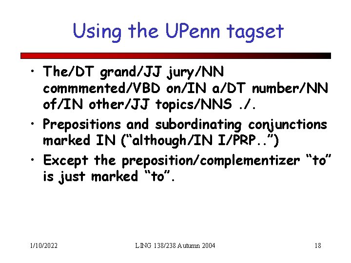 Using the UPenn tagset • The/DT grand/JJ jury/NN commmented/VBD on/IN a/DT number/NN of/IN other/JJ