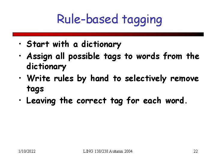 Rule-based tagging • Start with a dictionary • Assign all possible tags to words