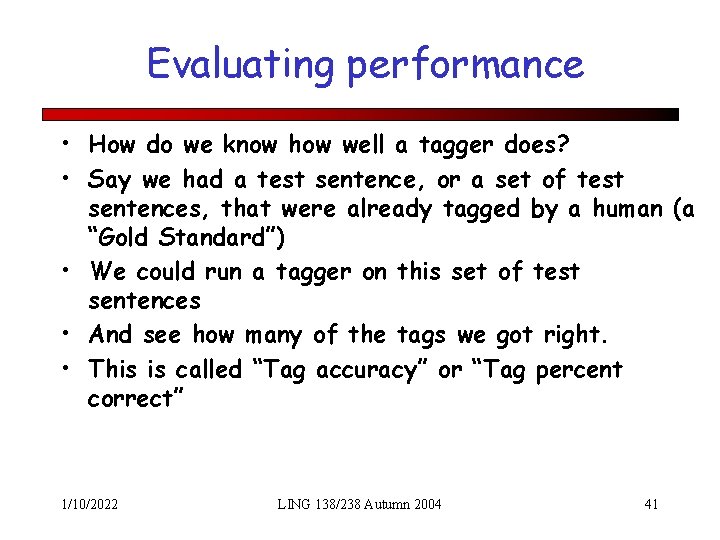 Evaluating performance • How do we know how well a tagger does? • Say