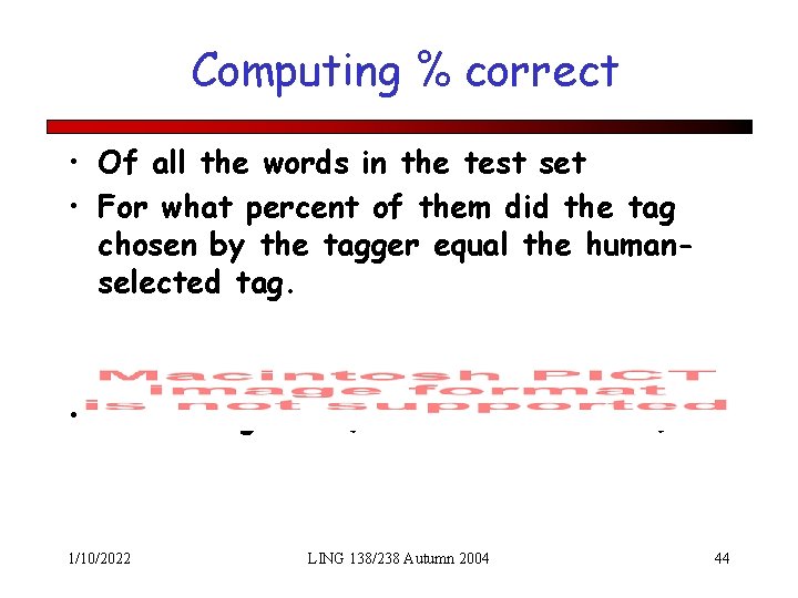 Computing % correct • Of all the words in the test set • For