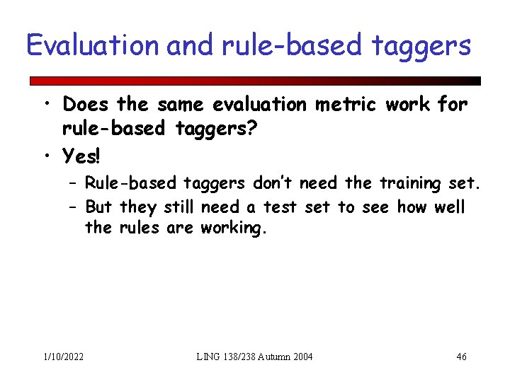 Evaluation and rule-based taggers • Does the same evaluation metric work for rule-based taggers?