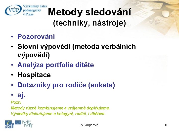 Metody sledování (techniky, nástroje) • Pozorování • Slovní výpovědi (metoda verbálních výpovědí) • Analýza