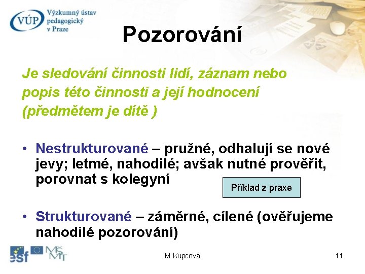 Pozorování Je sledování činnosti lidí, záznam nebo popis této činnosti a její hodnocení (předmětem