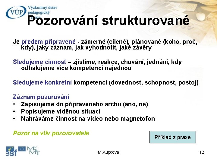 Pozorování strukturované Je předem připravené - záměrné (cílené), plánované (koho, proč, kdy), jaký záznam,