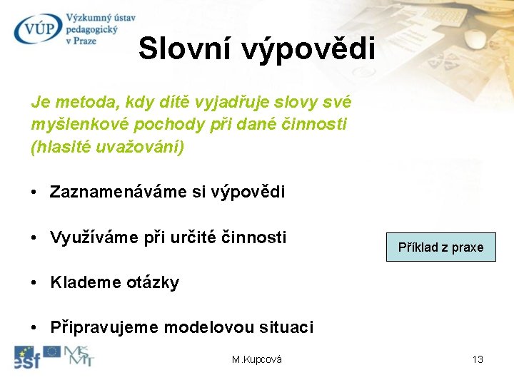 Slovní výpovědi Je metoda, kdy dítě vyjadřuje slovy své myšlenkové pochody při dané činnosti
