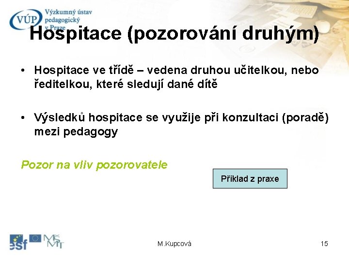 Hospitace (pozorování druhým) • Hospitace ve třídě – vedena druhou učitelkou, nebo ředitelkou, které