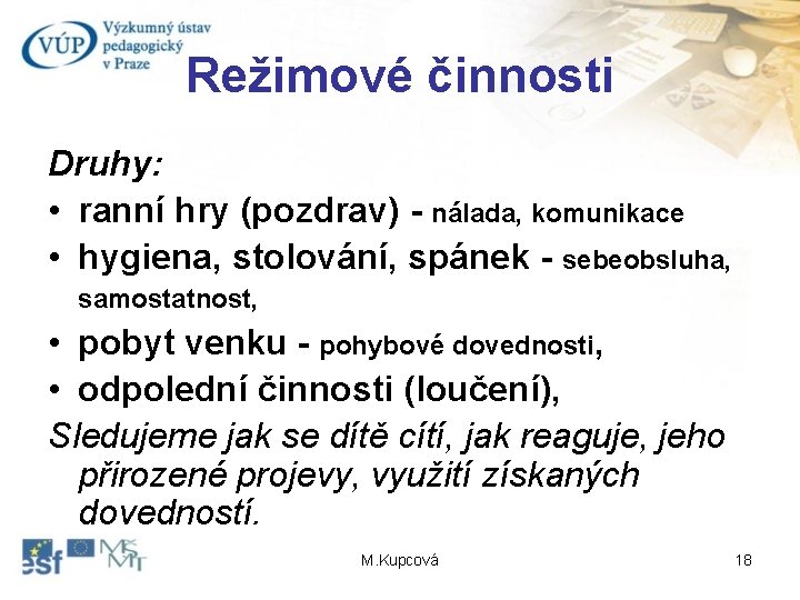 Režimové činnosti Druhy: • ranní hry (pozdrav) - nálada, komunikace • hygiena, stolování, spánek