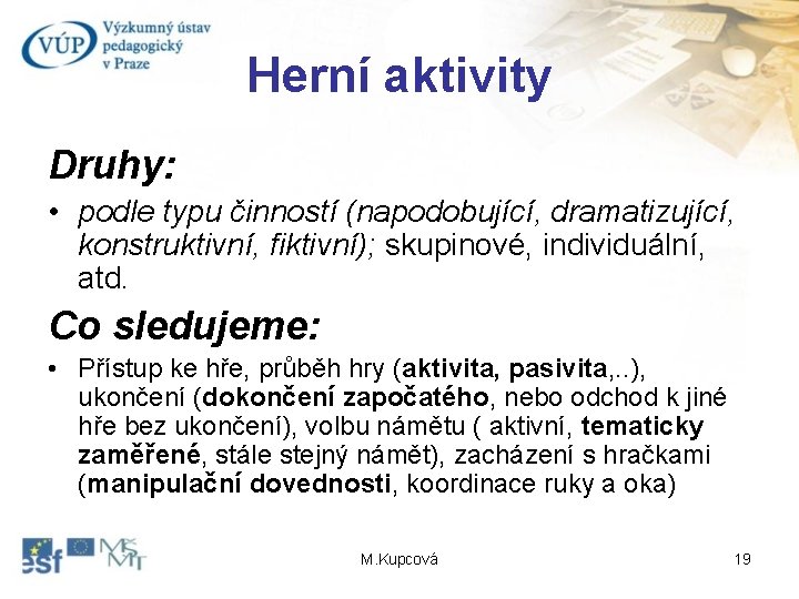 Herní aktivity Druhy: • podle typu činností (napodobující, dramatizující, konstruktivní, fiktivní); skupinové, individuální, atd.