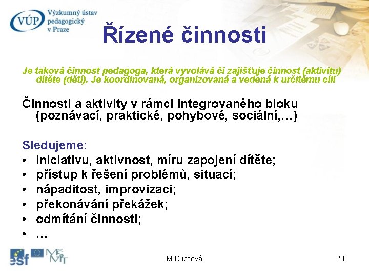 Řízené činnosti Je taková činnost pedagoga, která vyvolává či zajišťuje činnost (aktivitu) dítěte (dětí).