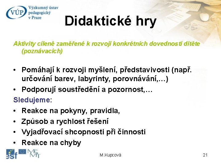 Didaktické hry Aktivity cíleně zaměřené k rozvoji konkrétních dovedností dítěte (poznávacích) • Pomáhají k