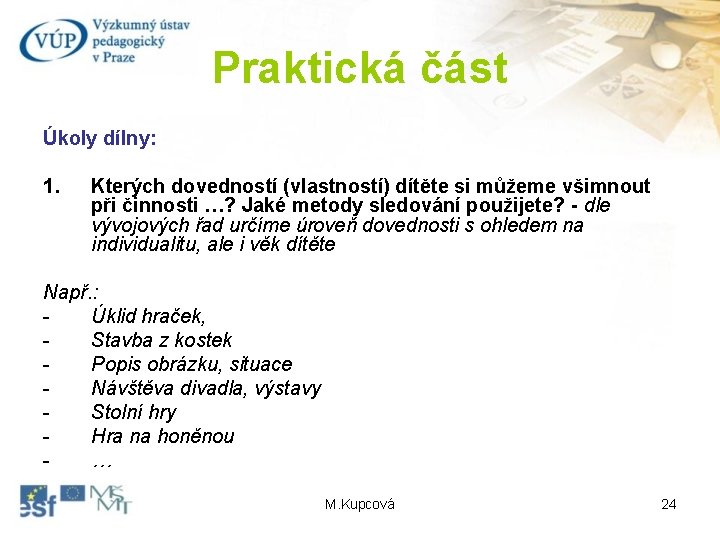 Praktická část Úkoly dílny: 1. Kterých dovedností (vlastností) dítěte si můžeme všimnout při činnosti