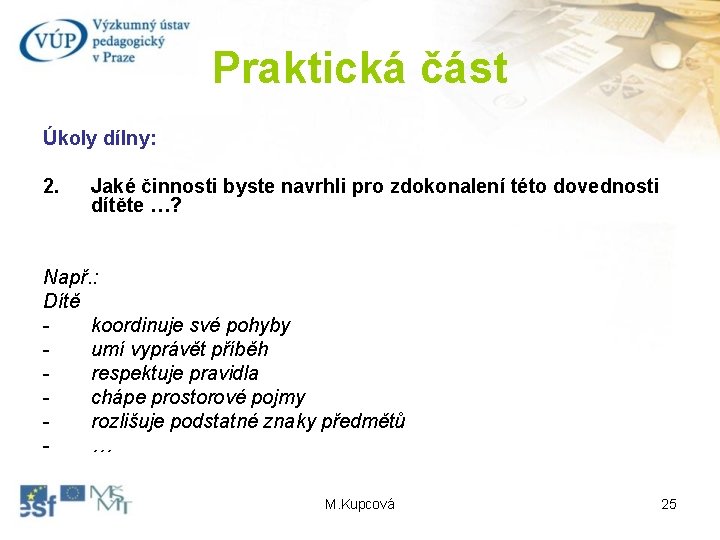 Praktická část Úkoly dílny: 2. Jaké činnosti byste navrhli pro zdokonalení této dovednosti dítěte