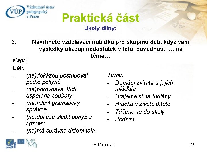 Praktická část Úkoly dílny: 3. Navrhněte vzdělávací nabídku pro skupinu dětí, když vám výsledky