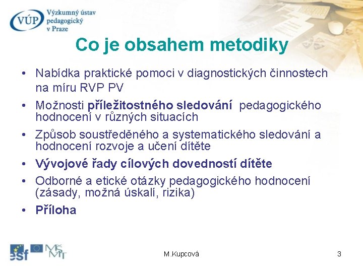 Co je obsahem metodiky • Nabídka praktické pomoci v diagnostických činnostech na míru RVP