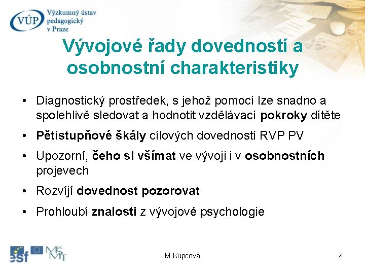 Vývojové řady dovedností a osobnostní charakteristiky • Diagnostický prostředek, s jehož pomocí lze snadno