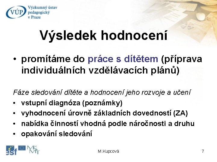 Výsledek hodnocení • promítáme do práce s dítětem (příprava individuálních vzdělávacích plánů) Fáze sledování