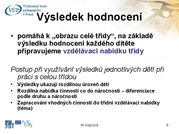 Výsledek hodnocení • pomáhá k „obrazu celé třídy“, na základě výsledku hodnocení každého dítěte