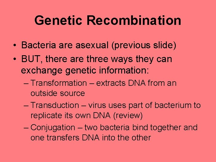 Genetic Recombination • Bacteria are asexual (previous slide) • BUT, there are three ways