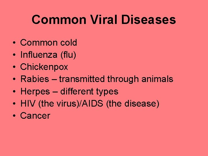 Common Viral Diseases • • Common cold Influenza (flu) Chickenpox Rabies – transmitted through