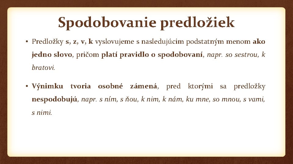 Spodobovanie predložiek • Predložky s, z, v, k vyslovujeme s nasledujúcim podstatným menom ako