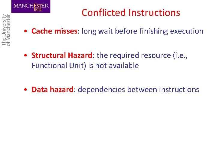 Conflicted Instructions • Cache misses: long wait before finishing execution • Structural Hazard: the
