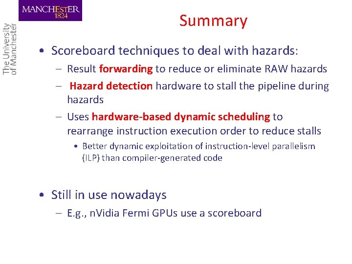 Summary • Scoreboard techniques to deal with hazards: – Result forwarding to reduce or